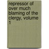 Repressor of Over Much Blaming of the Clergy, Volume 1 door Reginald Pecock