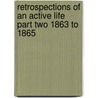 Retrospections Of An Active Life Part Two 1863 To 1865 door John Bigelow