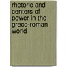 Rhetoric and Centers of Power in the Greco-Roman World door John Tapia