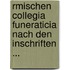Rmischen Collegia Funeraticia Nach Den Inschriften ...