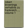 Robert Brownings Verhaltnis Zu Frankreich..., Volume 1 by Karl Schmidt