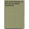Rolls of the Freemen of the City of Chester, Volume 55 door Deborah Chester