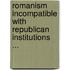 Romanism Incompatible with Republican Institutions ...