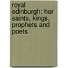 Royal Edinburgh: Her Saints, Kings, Prophets And Poets by M. Oliphant
