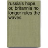 Russia's Hope, Or, Britannia No Longer Rules the Waves door Charles James Cooke