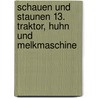 Schauen und Staunen 13. Traktor, Huhn und Melkmaschine door Onbekend