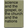Science And The Gospel, Or, The Church And The Nations door Anglican And In