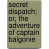 Secret Dispatch; Or, The Adventure Of Captain Balgonie door Jaytech