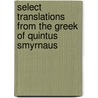 Select Translations From The Greek Of Quintus Smyrnaus by Quintus Smyrnaeus