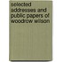 Selected Addresses and Public Papers of Woodrow Wilson