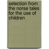 Selection from the Norse Tales for the Use of Children door Sir George Webbe Dasent