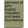 Sermons Of John Baptist Massillon And Lewis Bourdaloue door Louis Bourdaloue