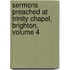 Sermons Preached At Trinity Chapel, Brighton, Volume 4