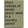Short Notices of Seven Years' Work in a Country Parish by Robert Francis Wilson