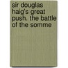 Sir Douglas Haig's Great Push. The Battle Of The Somme door The Naval