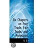 Six Chapters On Free Trade, Fair Trade, And Protection door Onbekend