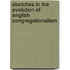 Sketches In The Evolution Of English Congregationalism