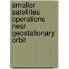 Smaller Satellites Operations Near Geostationary Orbit by Matthew T. Erdner