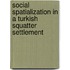 Social Spatialization in a Turkish Squatter Settlement