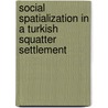 Social Spatialization in a Turkish Squatter Settlement door Neslihan Demirtas