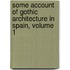 Some Account Of Gothic Architecture In Spain, Volume 1