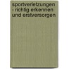 Sportverletzungen - richtig erkennen und erstversorgen by Martin Klein