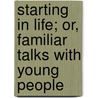 Starting In Life; Or, Familiar Talks With Young People door John Clifford