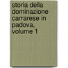 Storia Della Dominazione Carrarese In Padova, Volume 1 door Giovanni Cittadella