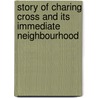 Story of Charing Cross and Its Immediate Neighbourhood door J. Holden Macmichael