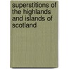 Superstitions of the Highlands and Islands of Scotland door John Gregorson Campbell