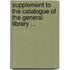 Supplement To The Catalogue Of The General Library ...