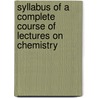 Syllabus Of A Complete Course Of Lectures On Chemistry door Edward Solly