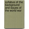 Syllabus Of The Background And Issues Of The World War door Norman Maclaren Trenholme