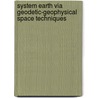 System Earth Via Geodetic-Geophysical Space Techniques by Unknown