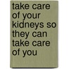 Take Care Of Your Kidneys So They Can Take Care Of You door M.D.C.M.D. Andres Mencia