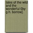 Tales of the Wild and the Wonderful £By G.H. Borrow].