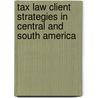 Tax Law Client Strategies In Central And South America door Onbekend