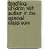 Teaching Children with Autism in the General Classroom