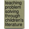 Teaching Problem Solving Through Children's Literature door Robert L. Migneault