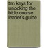 Ten Keys for Unlocking the Bible Course Leader's Guide