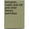 Tennyson, Ruskin And Mill And Other Literary Estimates by Frederic Harrison