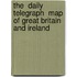 The  Daily Telegraph  Map Of Great Britain And Ireland