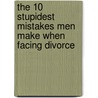 The 10 Stupidest Mistakes Men Make When Facing Divorce by Joseph Cordell