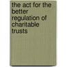 The Act For The Better Regulation Of Charitable Trusts by William Francis Finlason