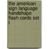 The American Sign Language Handshape Flash Cards Set I
