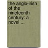 The Anglo-Irish Of The Nineteenth Century: A Novel ... by Unknown