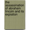 The Assassination Of Abraham Lincoln And Its Expiation by David Miller Dewitt