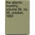 The Atlantic Monthly, Volume 06, No. 36, October, 1860