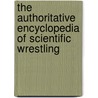The Authoritative Encyclopedia Of Scientific Wrestling by Jake Shannon