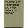 The Babe and the Princess and Other Poems for Children door D. Aston